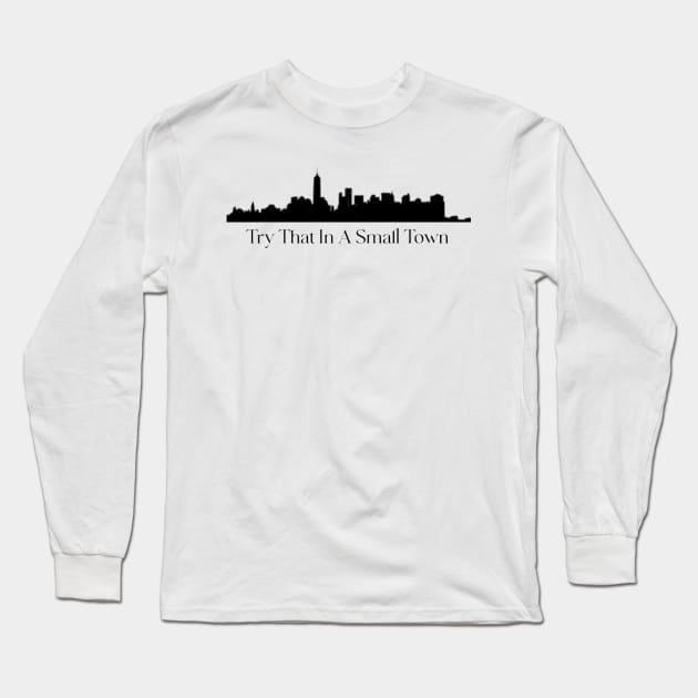 try that in a small town Long Sleeve T-Shirt by LineLyrics